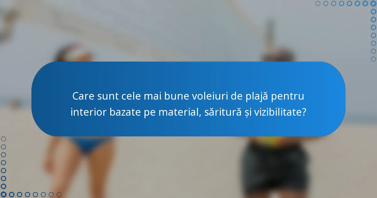 Care sunt cele mai bune voleiuri de plajă pentru interior bazate pe material, săritură și vizibilitate?