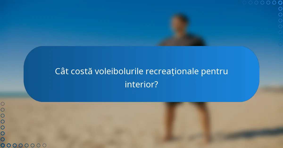 Cât costă voleibolurile recreaționale pentru interior?