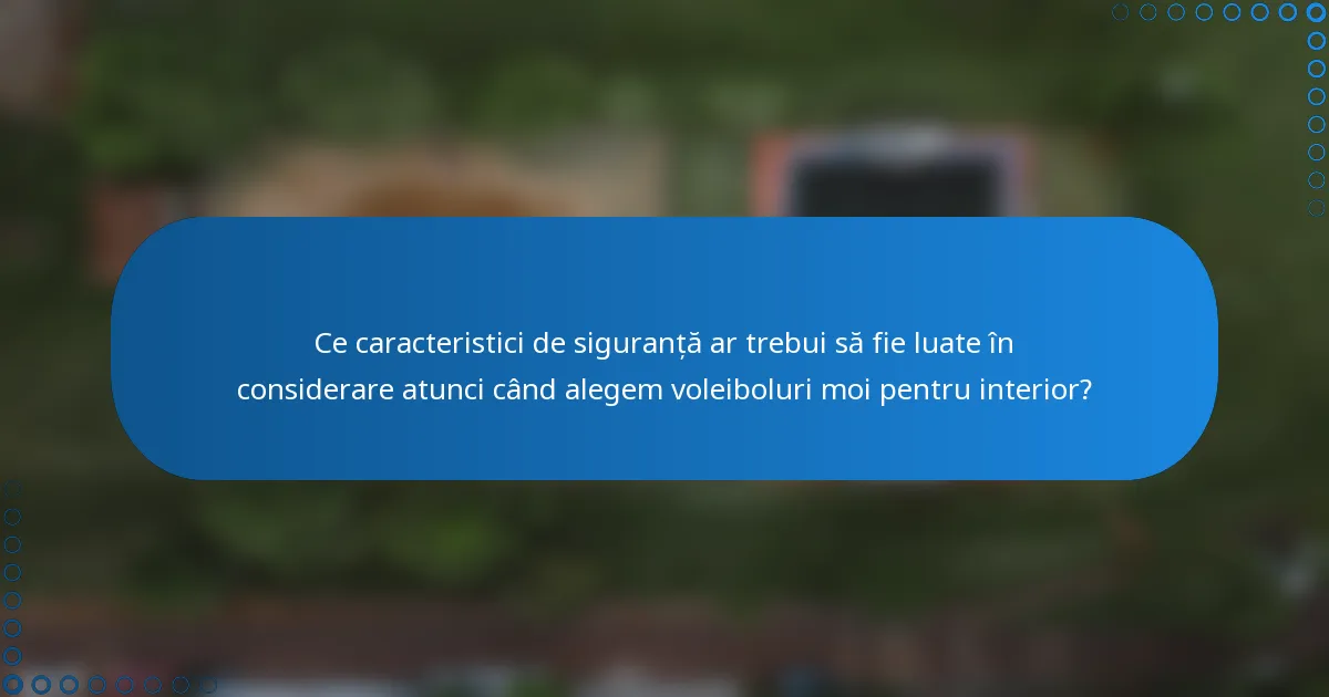 Ce caracteristici de siguranță ar trebui să fie luate în considerare atunci când alegem voleiboluri moi pentru interior?