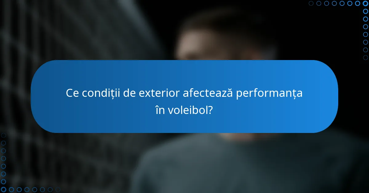 Ce condiții de exterior afectează performanța în voleibol?