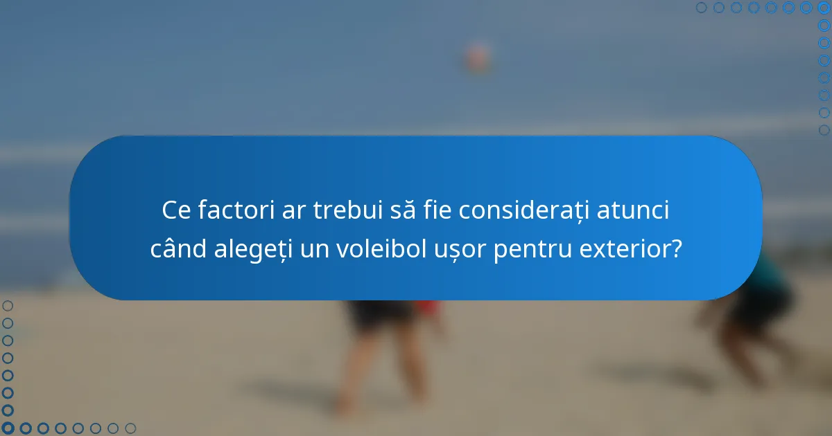 Ce factori ar trebui să fie considerați atunci când alegeți un voleibol ușor pentru exterior?