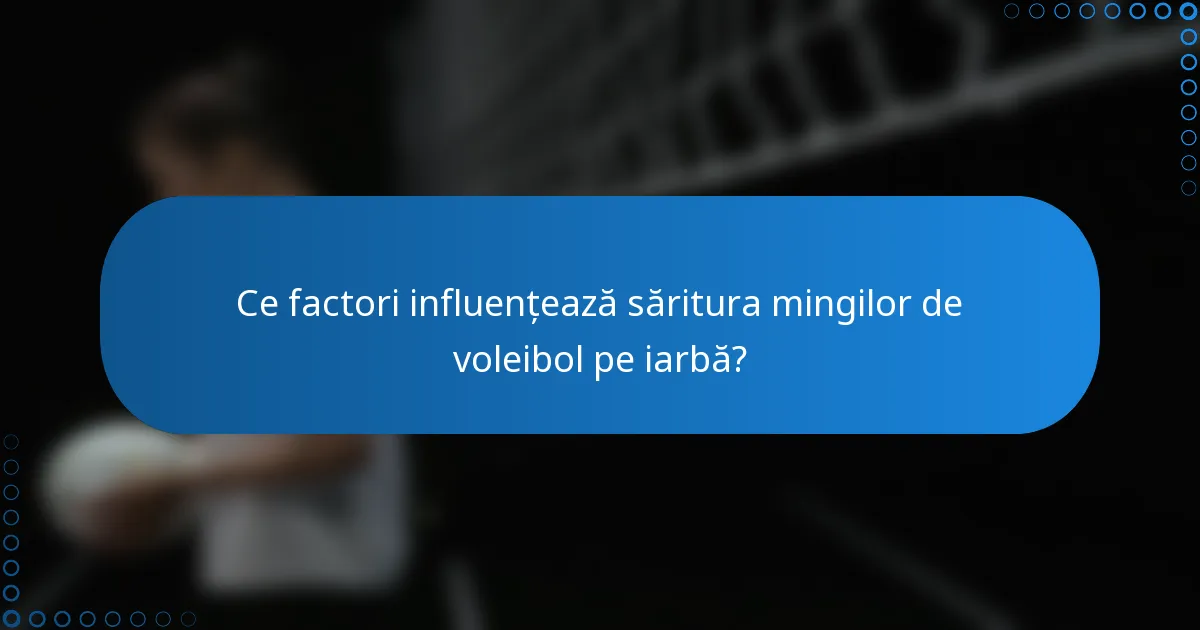 Ce factori influențează săritura mingilor de voleibol pe iarbă?