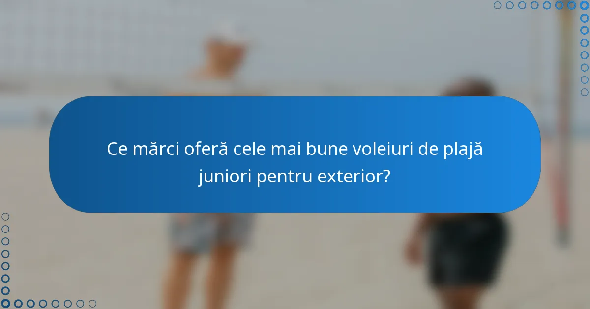Ce mărci oferă cele mai bune voleiuri de plajă juniori pentru exterior?