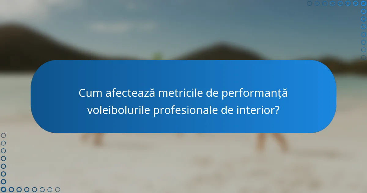 Cum afectează metricile de performanță voleibolurile profesionale de interior?