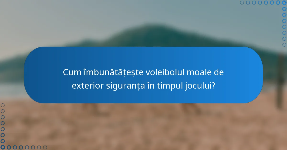 Cum îmbunătățește voleibolul moale de exterior siguranța în timpul jocului?