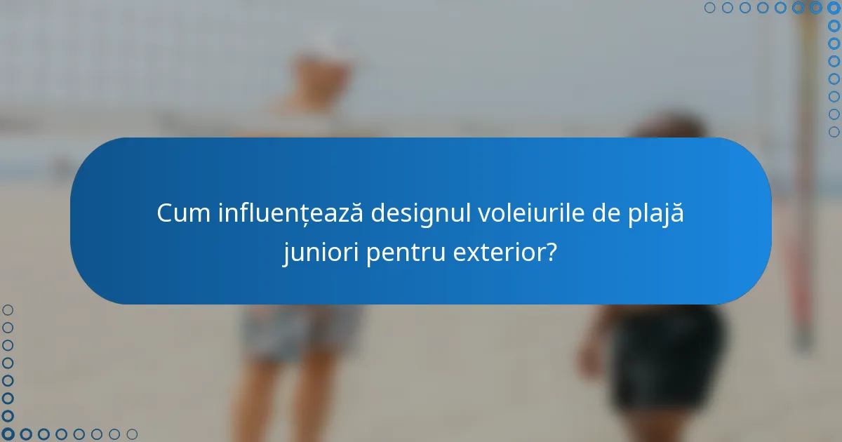 Cum influențează designul voleiurile de plajă juniori pentru exterior?