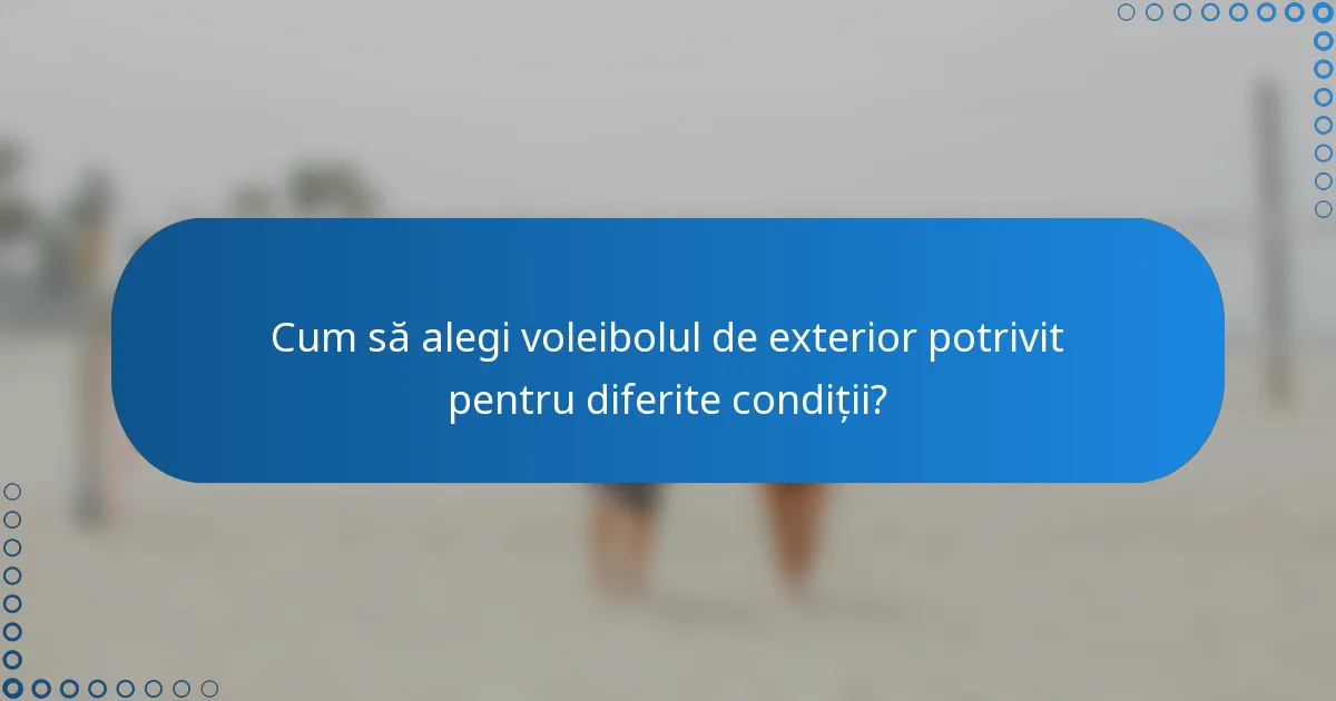 Cum să alegi voleibolul de exterior potrivit pentru diferite condiții?