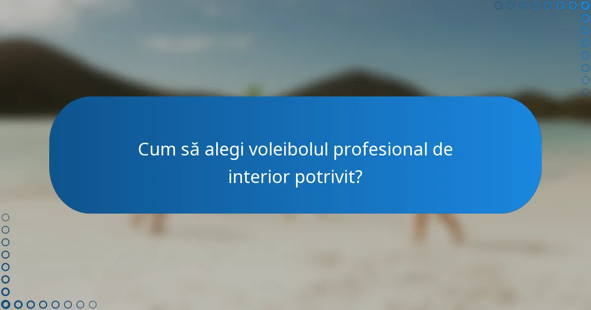 Cum să alegi voleibolul profesional de interior potrivit?